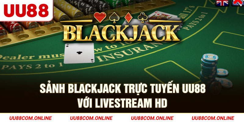 13-sanh-blackjack-truc-tuyen-uu88-voi-livestream-hd