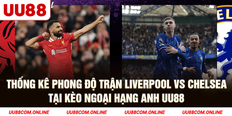 13-thong-ke-phong-do-tran-liverpool-vs-chelsea-tai-keo-ngoai-hang-anh-uu88
