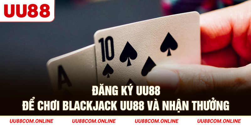 17-dang-ky-uu88-de-choi-blackjack-uu88-va-nhan-thuong