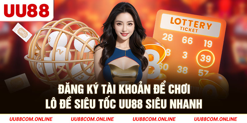 18-dang-ky-tai-khoan-de-choi-lo-de-sieu-toc-uu88-sieu-nhanh