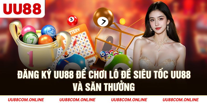 20-dang-ky-uu88-de-choi-lo-de-sieu-toc-uu88-va-san-thuong