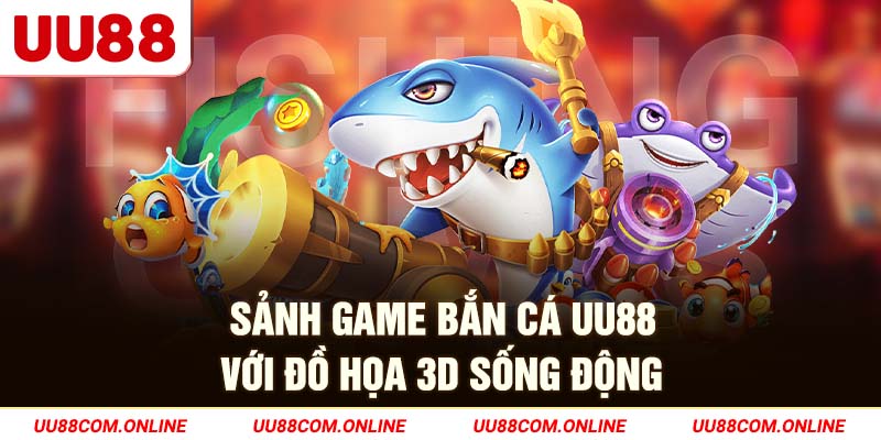 4-sanh-game-ban-ca-uu88-voi-do-hoa-3d-song-dong