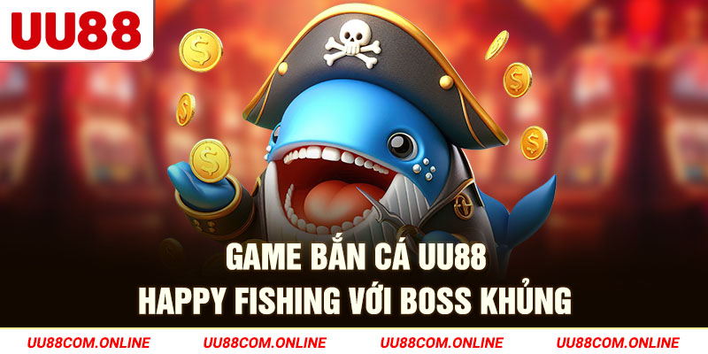 5-game-ban-ca-uu88-happy-fishing-voi-boss-khung