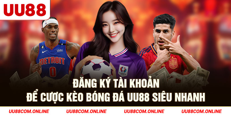 7-dang-ky-tai-khoan-de-cuoc-keo-bong-da-uu88-sieu-nhanh